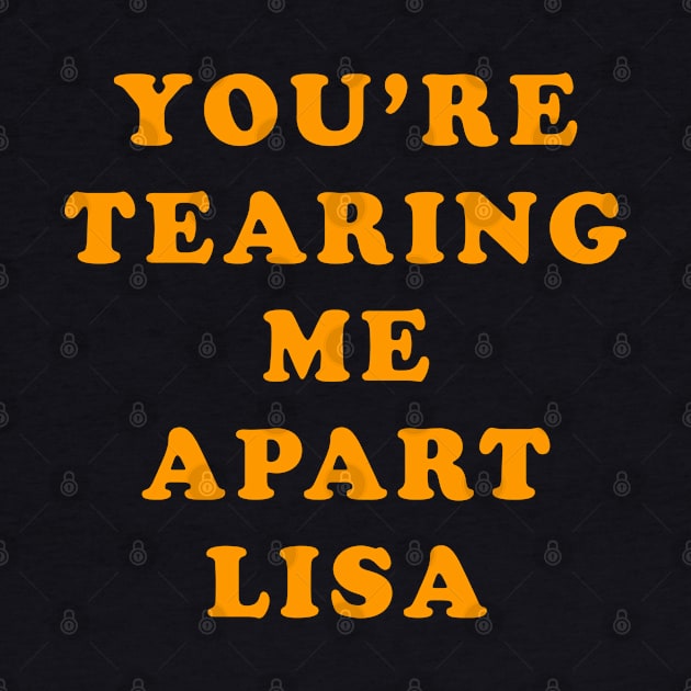 You're Tearing Me Apart Lisa by Lyvershop